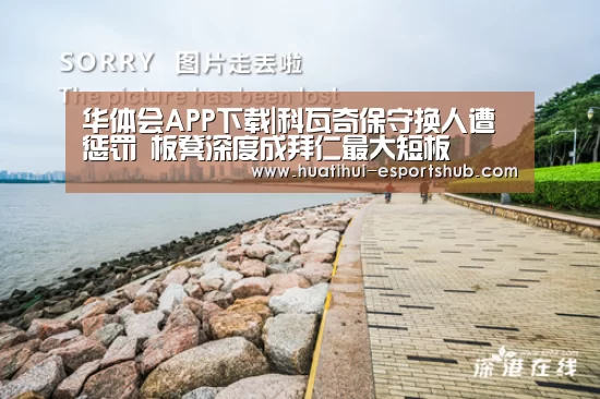 华体会APP下载|科瓦奇保守换人遭惩罚 板凳深度成拜仁最大短板(图1) 华体会最新地址